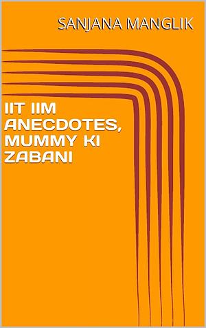 IIT IIM ANECDOTES, MUMMY KI ZABANI  by Sanjana Manglik