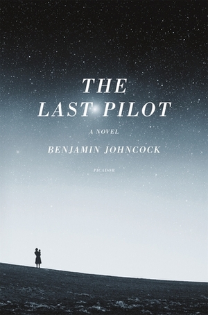 The Last Pilot: A Novel by Benjamin Johncock