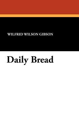 Daily Bread by Wilfrid Wilson Gibson