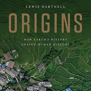 Origins: How Earth's History Shaped Human History by Lewis Dartnell