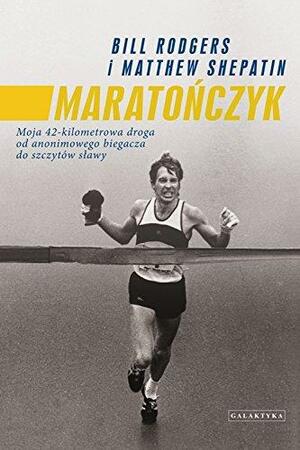 Maratończyk. Moja 42-kilometrowa droga od anonimowego biegacza do szczytów sławy. by Bill Rodgers