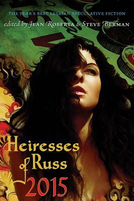 Heiresses of Russ 2015: The Year's Best Lesbian Speculative Fiction by 