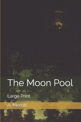 The Moon Pool: Large Print by A. Merritt