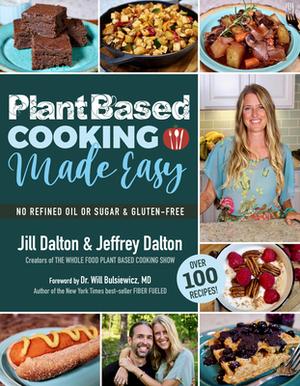 Plant Based Cooking Made Easy: Over 100 Recipes by Jill Dalton, Jeffrey Dalton