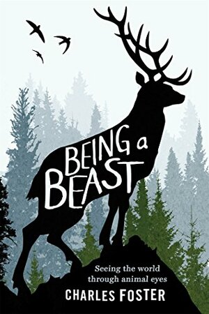 Being a Beast: Adventures Across the Species Divide by Charles Foster