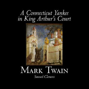 A Connecticut Yankee in King Arthur's Court by Mark Twain