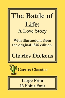 The Battle of Life (Cactus Classics Large Print): A Love Story; 16 Point Font; Large Text; Large Type; Illustrated by Charles Dickens, Marc Cactus