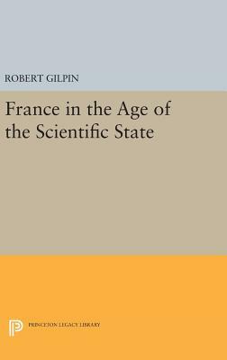 France in the Age of the Scientific State by Robert Gilpin