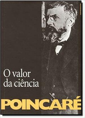 O Valor da Ciência by Henri Poincaré