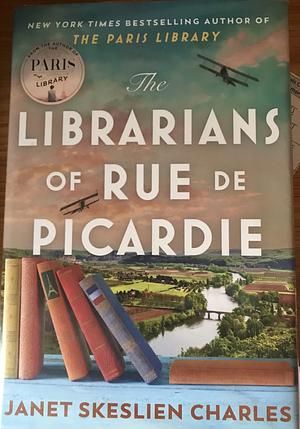 The Librarians of Rue de Picardie: From the Bestselling Author, a Powerful, Moving Wartime Page-Turner Based on Real Events by Janet Skeslien Charles