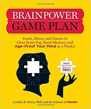 Brainpower Game Plan: Sharpen Your Memory, Improve Your Concentration, and Age-Proof Your Mind in Just 4 Weeks by Prevention Magazine, Cynthia R. Green