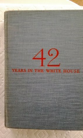Forty-Two Years in the White House by Irwin Hood Hoover