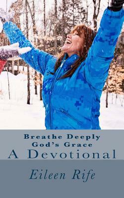 Breathe Deeply God's Grace: A Devotional by Eileen Rife