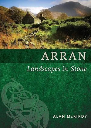 Arran: Landscapes in Stone by Alan McKirdy