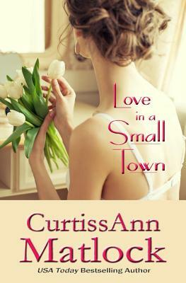 Love in a Small Town by Curtiss Ann Matlock