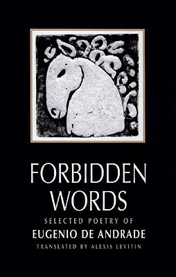 Forbidden Words: Selected Poetry of Eugénio de Andrade by Eugenio De Andrade