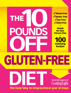 The 10 Pounds Off Gluten-Free Diet: The Easy Way to Drop Inches in Just 28 Days by John Hastings, The Editors of Cooking Light, The Editors of Cooking Light