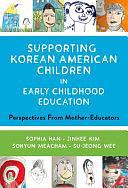 Supporting Korean American Children in Early Childhood Education: Perspectives from Mother-Educators by Christopher P. Brown, Nancy File