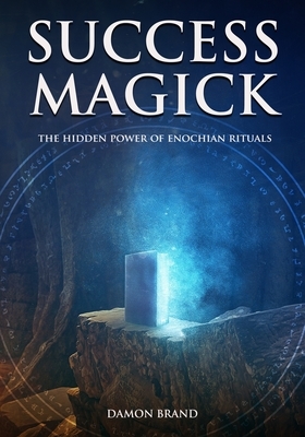 Success Magick: The Hidden Power of Enochian Rituals by Damon Brand
