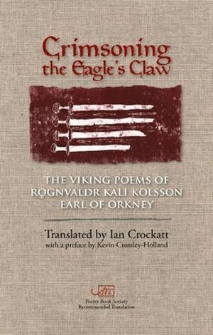 Crimsoning the Eagle's Claw: The Viking Poems of Rǫgnvaldr Kali Kolsson, Earl of Orkney by Rǫgnvaldr Kali Kolsson, Ian Crockatt