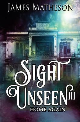 Sight Unseen III: Home Again by James M. Matheson