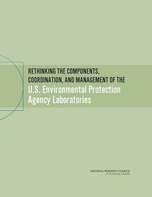 Rethinking the Components, Coordination, and Management of the U.S. Environmental Protection Agency Laboratories by Division on Earth and Life Studies, Board on Environmental Studies and Toxic, National Research Council