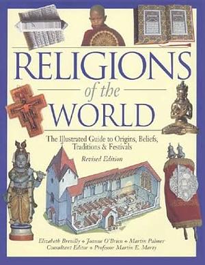 Religions of the World: The Illustrated Guide to Origins, Beliefs, Traditions & Festivals by Elizabeth Breuilly, Joanne O'Brien, Martin Palmer
