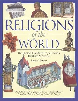 Religions of the World: The Illustrated Guide to Origins, Beliefs, Traditions & Festivals by Joanne O'Brien, Elizabeth Breuilly, Martin Palmer