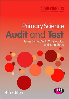 Primary Science Audit and Test by Andri Christodoulou, Jenny Byrne, John Sharp