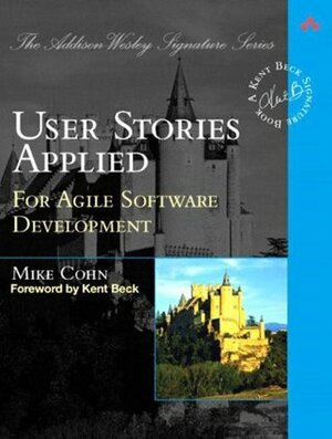 User Stories Applied: For Agile Software Development by Kent Beck, Mike Cohn