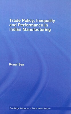 Trade Policy, Inequality and Performance in Indian Manufacturing by Kunal Sen