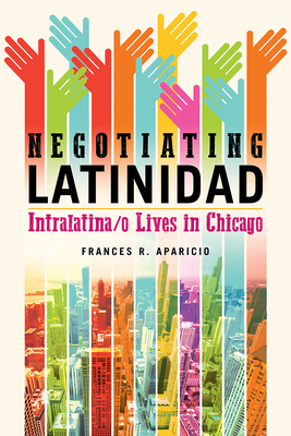 Negotiating Latinidad, Volume 1: Intralatina/O Lives in Chicago by Frances R. Aparicio