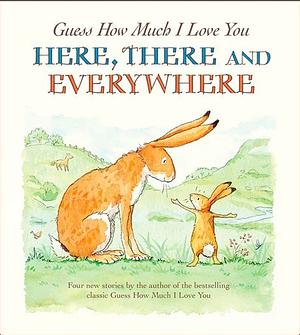 Guess How Much I Love You Here, There and Everywhere by Sam McBratney