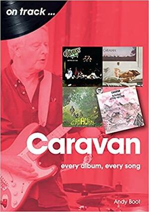 Caravan: Every Album, Every Song by Andy Boot