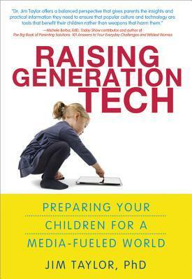 Raising Generation Tech: Preparing Your Children for a Media-Fueled World by Jim Taylor