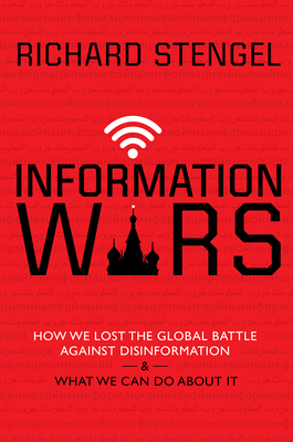 Information Wars: How We Lost the Global Battle Against Disinformation and What We Can Do about It by Richard Stengel