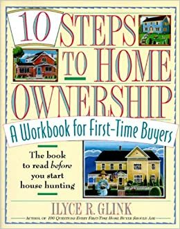 10 Steps to Home Ownership: A Workbook for First-Time Buyers by Ilyce R. Glink