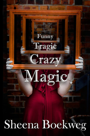 Funny Tragic Crazy Magic by Sheena Boekweg