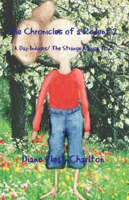 The Chronicles of a Rodent: Book 2: A Day Indoors & The Strange Mouse Toy by Diane B. Flear-Charlton
