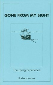 Gone From My Sight: The Dying Experience (The Dying Experience) by Barbara Karnes