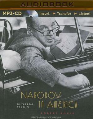 Nabokov in America: On the Road to Lolita by Robert Roper