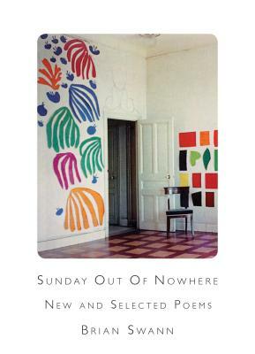 Sunday Out of Nowhere: New and Selected Poems by Brian Swann