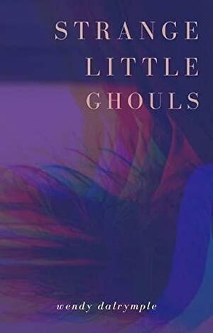 Strange Little Ghouls by Wendy Dalrymple