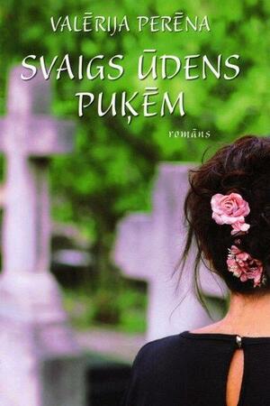 Svaigs ūdens puķēm by Valērija Perēna, Valérie Perrin