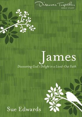 James: Discovering God's Delight in a Life-Out Faith by Sue Edwards
