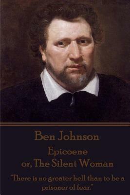 Ben Johnson - Epicoene or, The Silent Woman: "There is no greater hell than to be a prisoner of fear." by Ben Johnson