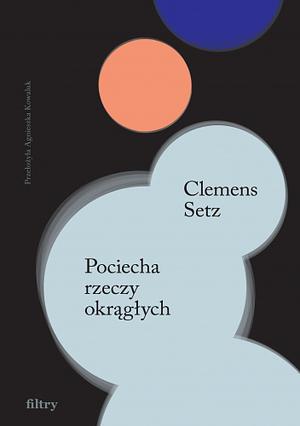 Pociecha rzeczy okrągłych by Clemens J. Setz