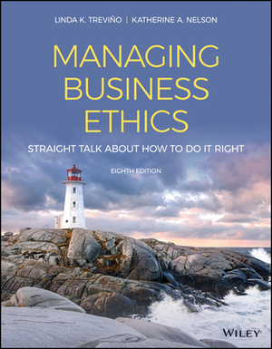 Managing Business Ethics: Straight Talk about How to Do It Right by Linda K. Trevino