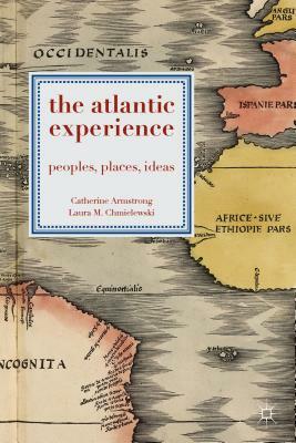 The Atlantic Experience: Peoples, Places, Ideas by Catherine Armstrong, Laura M. Chmielewski