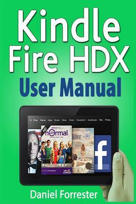 Kindle Fire HDX User Manual: The Ultimate Guide for Mastering Your Kindle HDX by Daniel Forrester